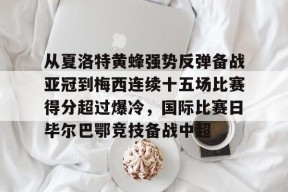 关于从夏洛特黄蜂强势反弹备战亚冠到梅西连续十五场比赛得分超过爆冷，国际比赛日毕尔巴鄂竞技备战中超的信息